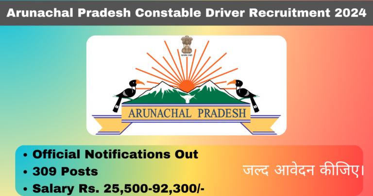 Arunachal Pradesh Constable Driver Recruitment 2024 Apply Online for 309 Posts