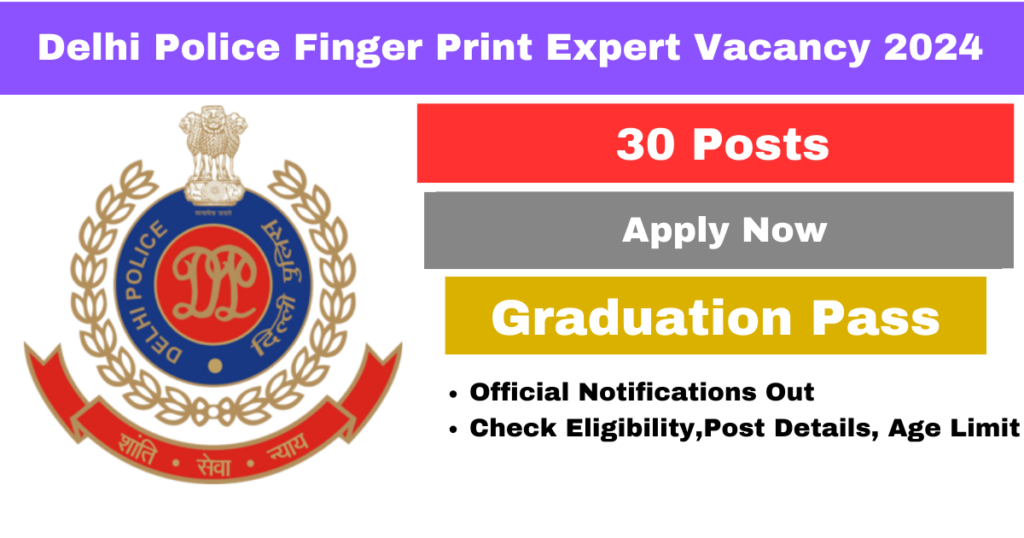 Delhi Police Finger Print Expert Vacancy 2024 Notification Out