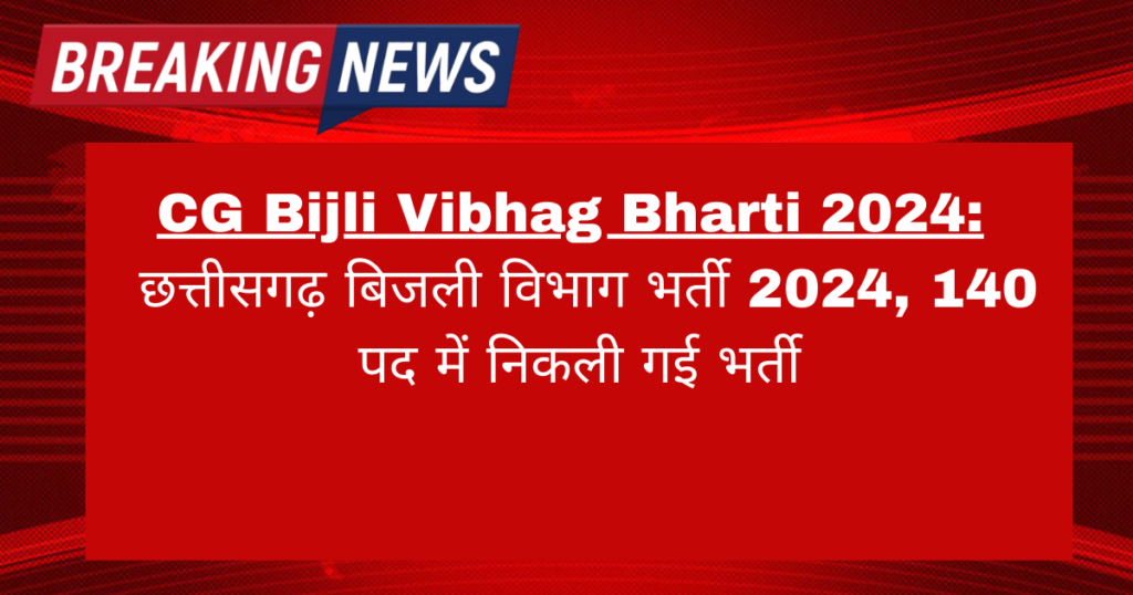 CG Bijli Vibhag Bharti 2024: छत्तीसगढ़ बिजली विभाग भर्ती 2024, 140 पद में निकली गई भर्ती