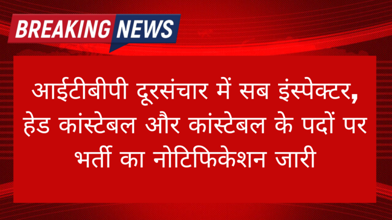 ITBP Telecom Vacancy: आईटीबीपी दूरसंचार में सब इंस्पेक्टर हेड कांस्टेबल और कांस्टेबल के पदों पर भर्ती का नोटिफिकेशन जारी