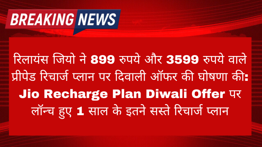 रिलायंस जियो ने 899 रुपये और 3599 रुपये वाले प्रीपेड रिचार्ज प्लान पर दिवाली ऑफर की घोषणा की: Jio Recharge Plan Diwali Offer पर लॉन्च हुए 1 साल के इतने सस्ते रिचार्ज प्लान