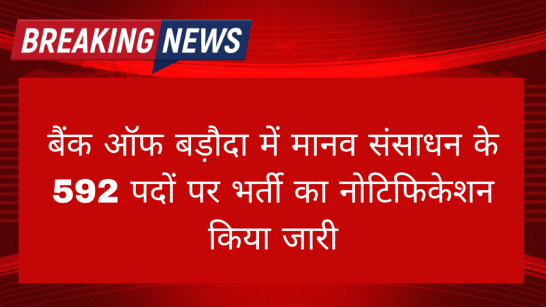 Bank Of Baroda Human Resource Vacancy 2024 Notification: बैंक ऑफ बड़ौदा में मानव संसाधन के 592 पदों पर भर्ती का नोटिफिकेशन किया जारी