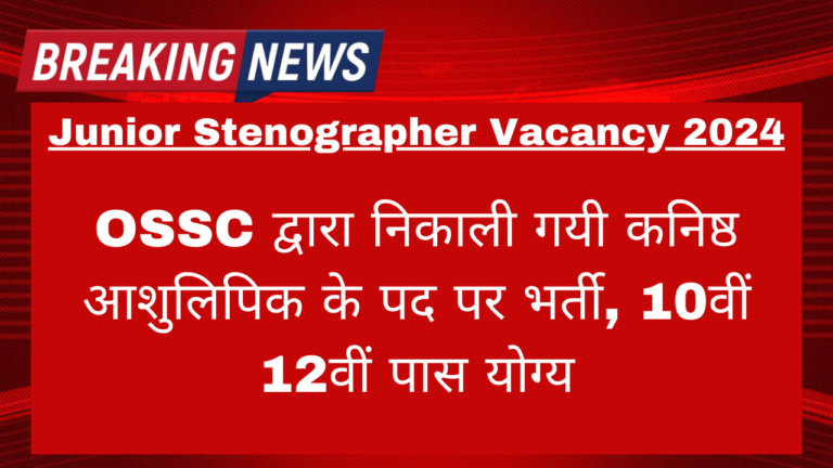 Junior Stenographer Vacancy 2024: OSSC द्वारा निकाली गयी कनिष्ठ आशुलिपिक के पद पर भर्ती, 10वीं 12वीं पास योग्य