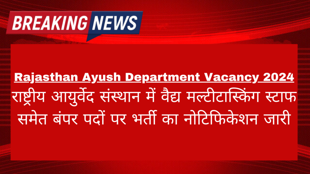 Rajasthan Ayush Department Vacancy 2024: राष्ट्रीय आयुर्वेद संस्थान में वैद्य मल्टीटास्किंग स्टाफ समेत बंपर पदों पर भर्ती का नोटिफिकेशन जारी